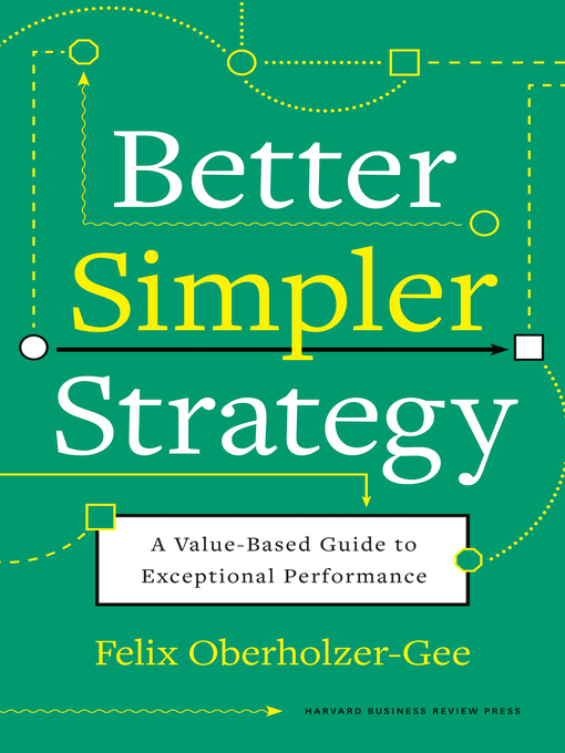 Title details for Better, Simpler Strategy by Felix Oberholzer-Gee - Available
